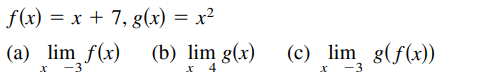 f(x) = x + 7, g(x) = x²
(a) lim f(x)
(b) lim g(x) (c) lim g(f(x))
-3
x 4
-3
