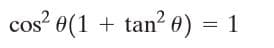 cos? 0(1 + tan?
0) = 1
=D1
