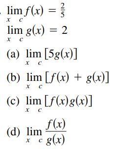 - lim
lim f(x) = }
х с
lim g(x) = 2
(a) lim [5g(x)]
х с
(b) lim [f(x) + g(x)]
х с
(c) lim [f(x)g(x)]
x C
f(x)
(d) lim
* g(x)
* c
