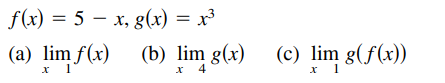 f(x) = 5 – x, g(x) = x³
(a) lim f(x) (b) lim g(x)
(c) lim g(f(x))
x 1
x 4
х 1

