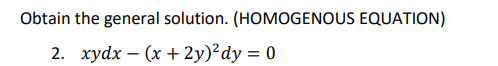 Obtain the general solution. (HOMOGENOUS EQUATION)
2. xydx (x + 2y)²dy = 0