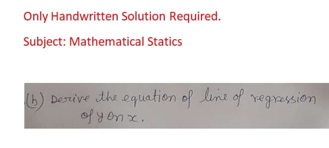 Only Handwritten Solution Required.
Subject: Mathematical Statics
6) Desrive the equation of line of regression
of yonx.
