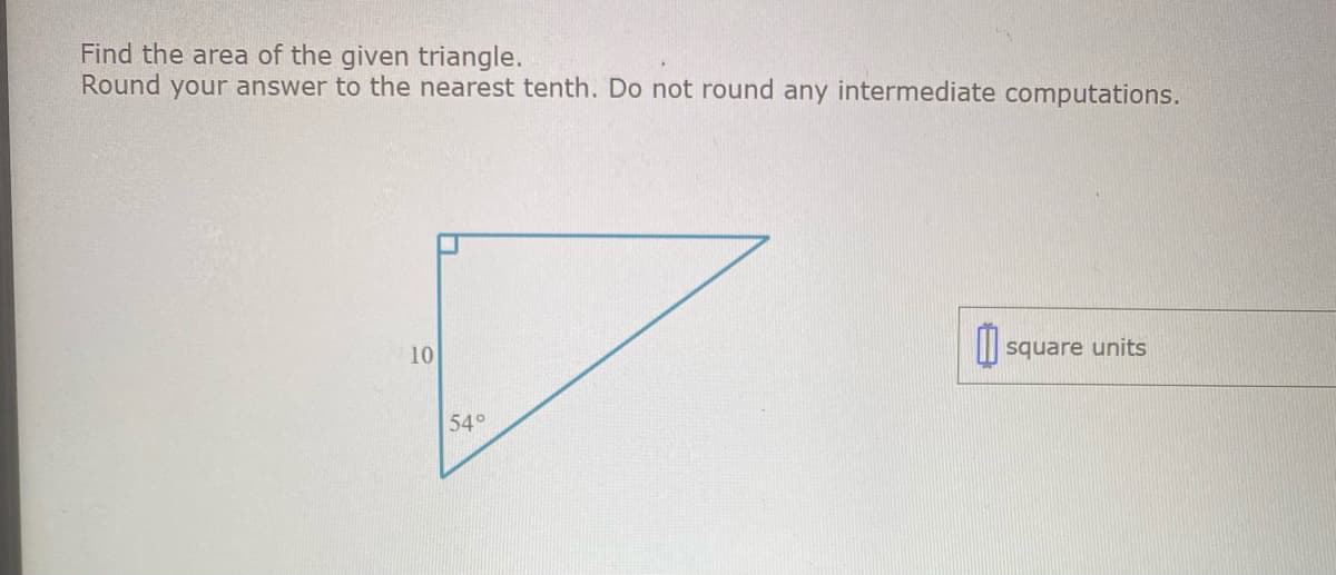 Find the area of the given triangle.
Round your answer to the nearest tenth. Do not round any intermediate computations.
10
I square units
54°
