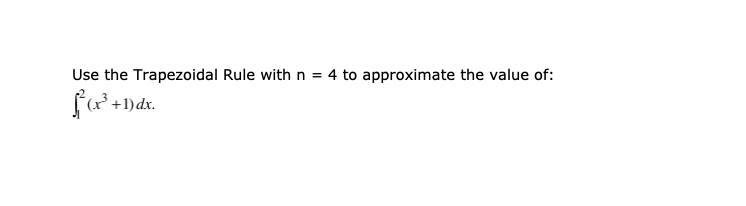 Use the Trapezoidal Rule with n = 4 to approximate the value of:
+1)dx.
