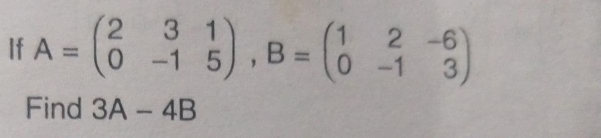 (2
31
B-6
2-6
If A =
-1 5
-1
3.
Find 3A - 4B
