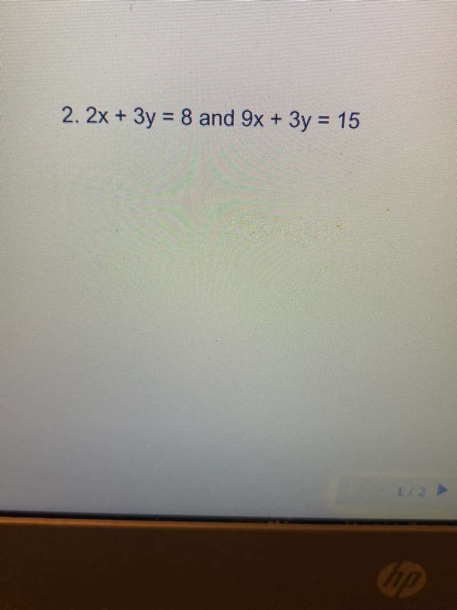 2. 2x + 3y = 8 and 9x + 3y = 15
1/2
op

