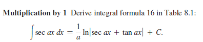 Multiplication by 1 Derive integral formula 16 in Table 8.1:
sec ar dr = - In|sec ax + tan ax| + C.
%3D
a

