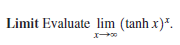 Limit Evaluate lim (tanh x)*.
