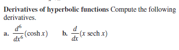 Derivatives of hyperbolic functions Compute the following
derivatives.
d
(cosh x)
b.
-(x sech x)
dx
а.
dre

