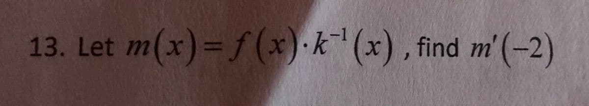 13. Let m(x)= f (*)·k (x) , find m'(-2)
