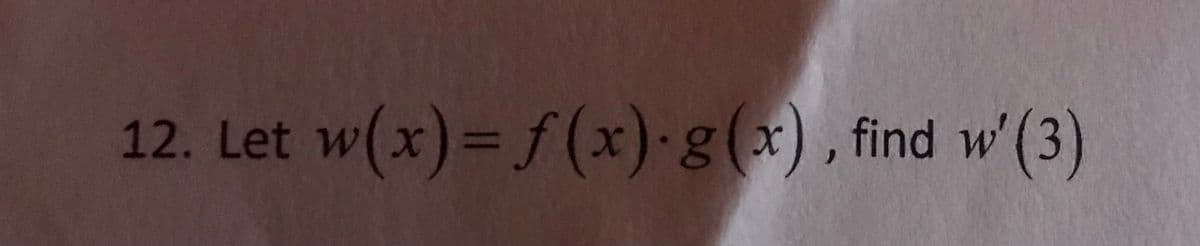 12. Let w(x)= f (x)-g(x), find w' (3)

