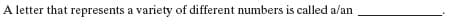 A letter that represents a variety of different numbers is called a/an
