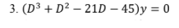 3. (D³ + D² – 21D – 45)y = 0
%3D
