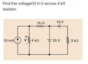 Find the voltage(V) in V across 4 kn
resistor.
15 V
1kn
ww
4 Kn
25 V
10 mA
3 k2
