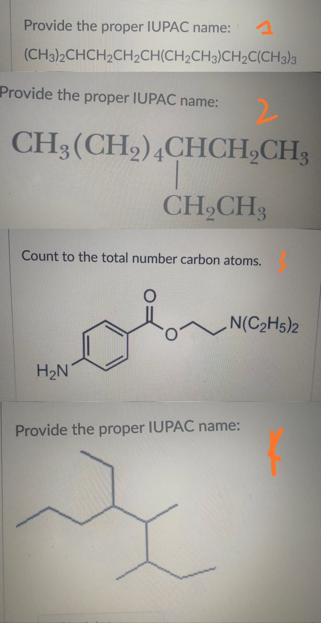 Provide the proper IUPAC name:
(CH3)2CHCH2CH2CH(CH2CH3)CH2C(CH3)3
Provide the proper IUPAC name:
CH3(CH2)4CHCH,CH;
CH,CH;
Count to the total number carbon atoms.
N(C2H5)2
H2N
Provide the proper IUPAC name:

