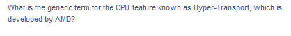 What is the generic term for the CPU feature known as Hyper-Transport, which is
developed by AMD?
