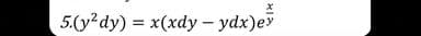5.(y²dy) = x(xdy - ydx)ey
%3D
