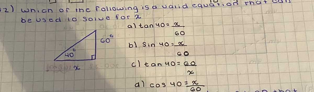 -2) which of tne foliowing is a ualid equả tion rha
be us ed to Soi ue for X
altan 40= X
60
bl Sin uO=X
40
cl tan 40= GO
al cos 4O= 9
