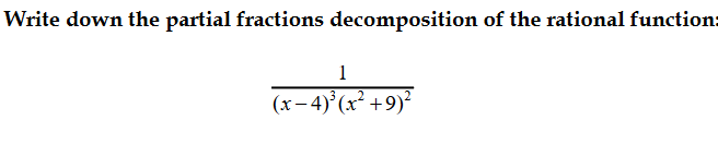 Write down the partial fractions decomposition of the rational function:
1
(x- 4)°(x² +9)²
