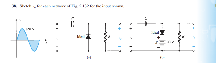 38. Sketch Vo for each network of Fig. 2.182 for the input shown.
Vi
120 V
+
HH
Ideal
R
HH
Ideal
+
E.
20 V
R