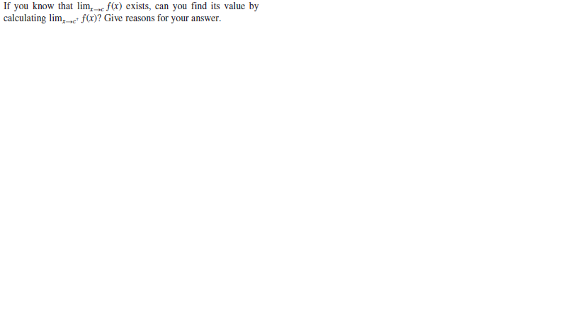 If you know that lim, »c f(x) exists, can you find its value by
calculating lim, e* f(x)? Give reasons for your answer.
