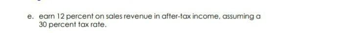 e. earn 12 percent on sales revenue in after-tax income, assuming a
30 percent tax rate.
