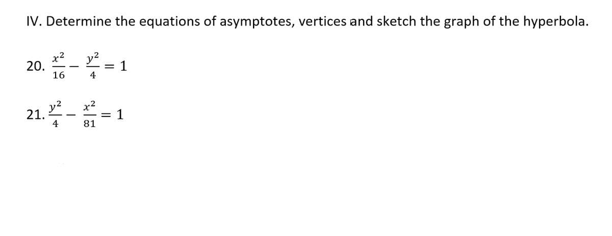 IV. Determine the equations of asymptotes, vertices and sketch the graph of the hyperbola.
20. -=1
4
21.-
x2
1
4
81

