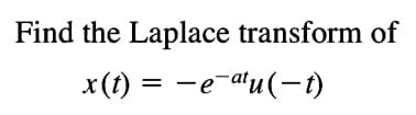 Find the Laplace transform of
x(t) = −e¯atu(t)