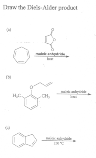 Draw the Diels-Alder product
(a)
maleic anhydride
heat
(b)
maleic anhydride
heat
H;C.
„CH,
(c)
maleic anhydride ,
250 °C
