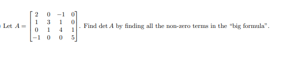 -1
1
Let A =
3
1
Find det A by finding all the non-zero terms in the "big formula".
1
4
1.
-1
