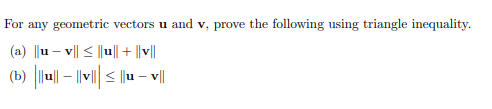 For any geometric vectors u and v, prove the following using triangle inequality.
(a) ||u-vi < l미 + ||v|
(b) |u|| - ||| < ||u - v||
