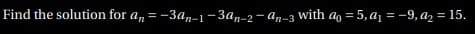 Find the solution for a, = -3a,-1 -3a,-2- an-3 with ao = 5, a1 = -9, az = 15.
