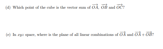(d) Which point of the cube is the vector sum of OÁ, OÉ and
(e) In ryz space, where is the plane of all linear combinations of OÁ
OÀ + OB?
and
