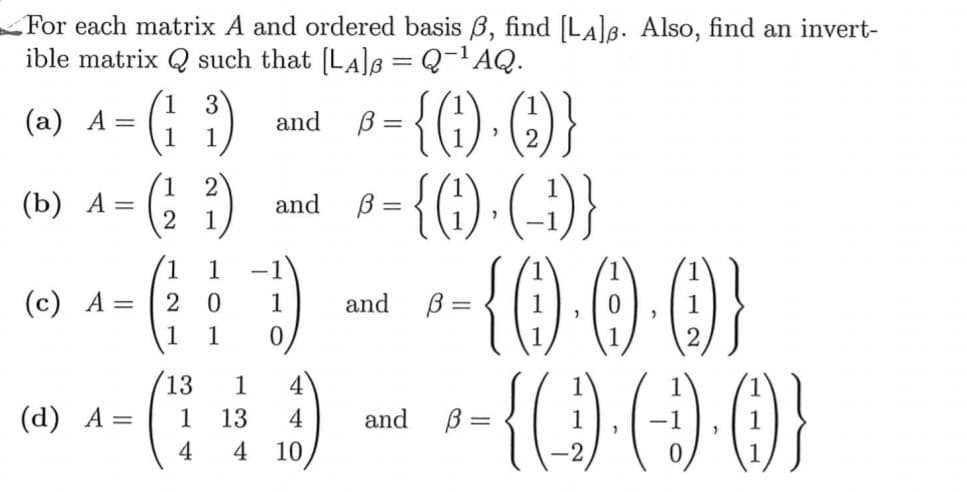For each matrix A and ordered basis B, find [LA]8. Also, find an invert-
ible matrix Q such that [LA]s = Q-'AQ.
%3D
(a) A= (; )
1
3
and
%3D
1
1
2
