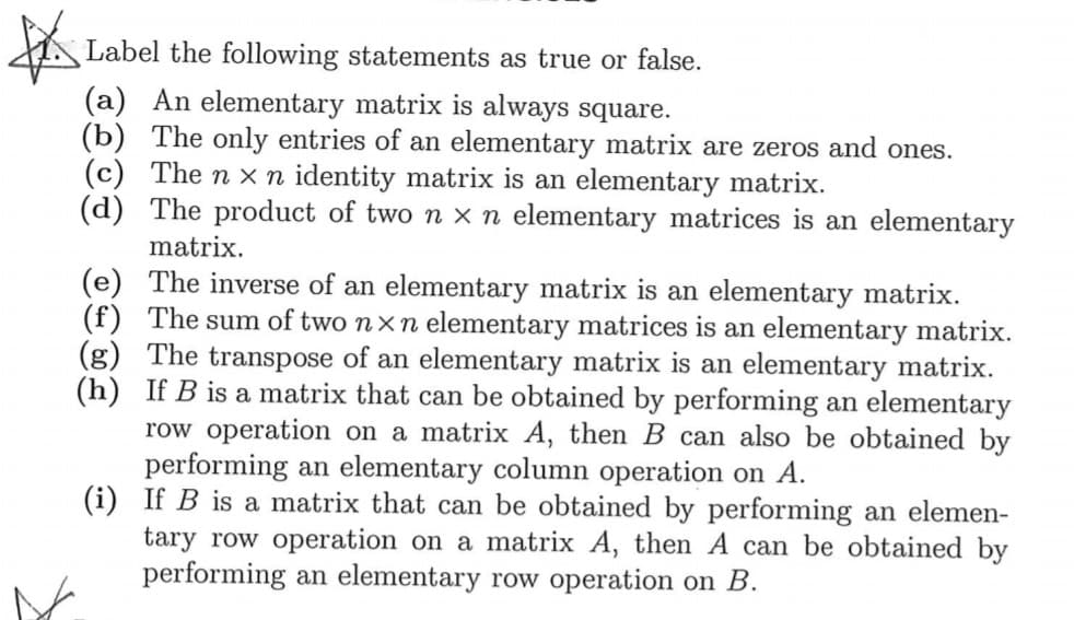 Label the following statements as true or false.
(a) An elementary matrix is always square.
(b) The only entrios of
olomo
