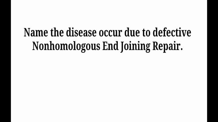 Name the disease occur due to defective
Nonhomologous End Joining Repair.

