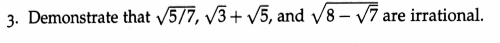 3. Demonstrate that 5/7, V3+ V5, and V8 – V7 are irrational.
