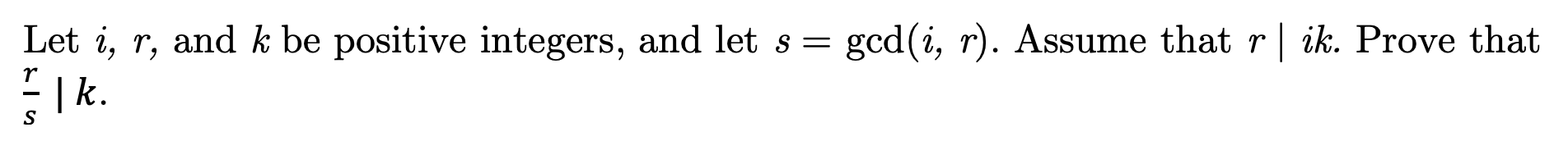 Let i, r, and k be positive integers, and let s
gcd(i, r). Assume that r | ik. Prove that
| k.
