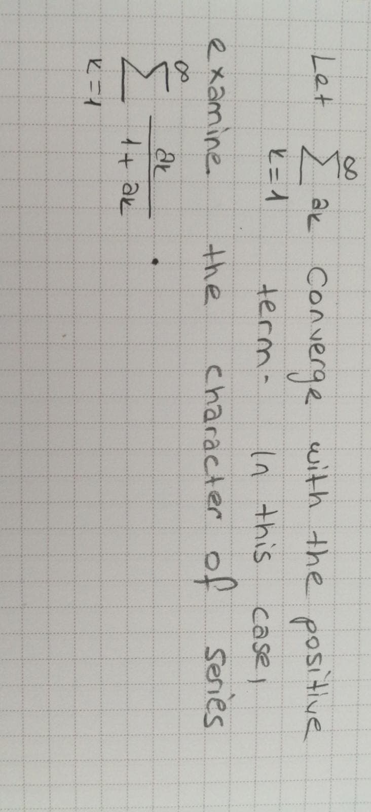 Let 2 ak converge with the positive
term-
In this
case
examine.
the
character off series
i+ ak
