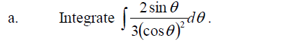 2 sin 0
Integrate |-
а.
3(cos@) d0.
