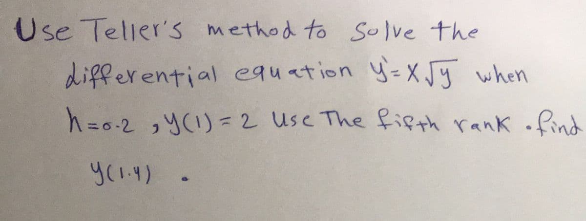 Use Teller's method to Solve the
differential equation y- X Jy when
h=0-2 ,Y() =2 Usc The fieth rank .find
