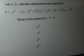 Let a, b, c be the solutions to this equation:
0 = z - (2+ 2° + 2°)z" + (2° + 2' + 2®)z – 2°
%3D
What is the value of a - b. c?
24
20
25
210
