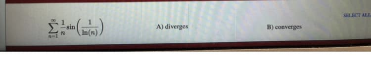 SELECT ALL
sin
In(n)
A) diverges
B) converges
