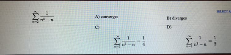 SELECT A
A) converges
B) diverges
C)
D)
%3D
n3 -n
1/2
