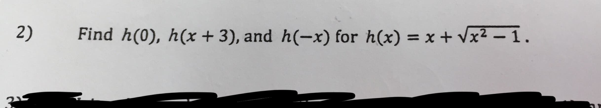 Find h(0), h(x + 3), and h(-x) for h(x) = x + Vx² – 1.
2)
