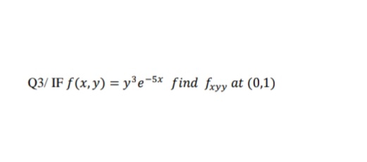 Q3/ IF f (x,y) = y³e-5x find fryy at (0,1)
