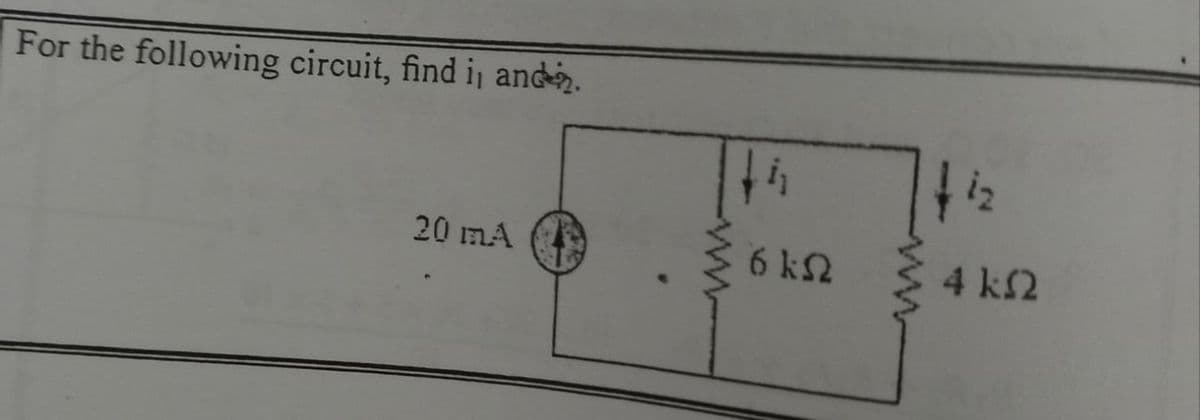For the following circuit, find ij andė.
i2
20 mA
6 k2
4 k2
