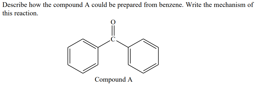 Describe how the compound A could be prepared from benzene. Write the mechanism of
this reaction.
.C
Compound A

