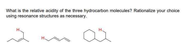 What is the relative acidity of the three hydrocarbon molecules? Rationalize your choice
using resonance structures as necessary.
н.
Н.
