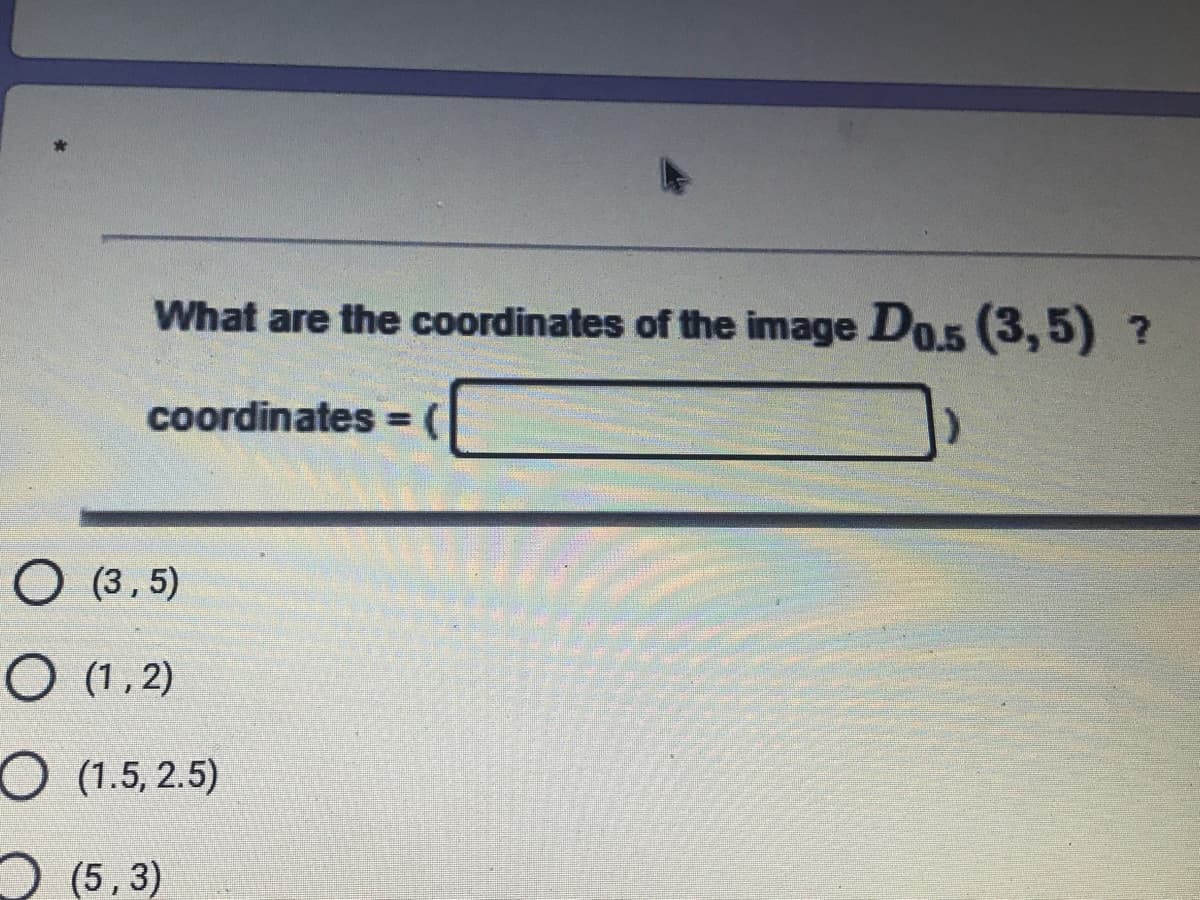 What are the coordinates of the image Do.5 (3,5) ?
coordinates = (
O (3,5)
O (1,2)
O (1.5, 2.5)
O (5,3)
